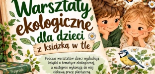 Warsztaty ekologiczne dla dzieci. Czytanie, kreatywność i odkrywanie przyrody