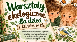 Warsztaty ekologiczne dla dzieci. Czytanie, kreatywność i odkrywanie przyrody