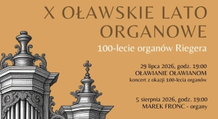 Podwójny jubileusz w Oławie. X Oławskie Lato Organowe i 100-lecie zabytkowych organów Riegera