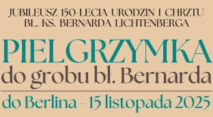 Śladami błogosławionego Bernarda Lichtenberga. Pielgrzymka z Oławy do Berlina
